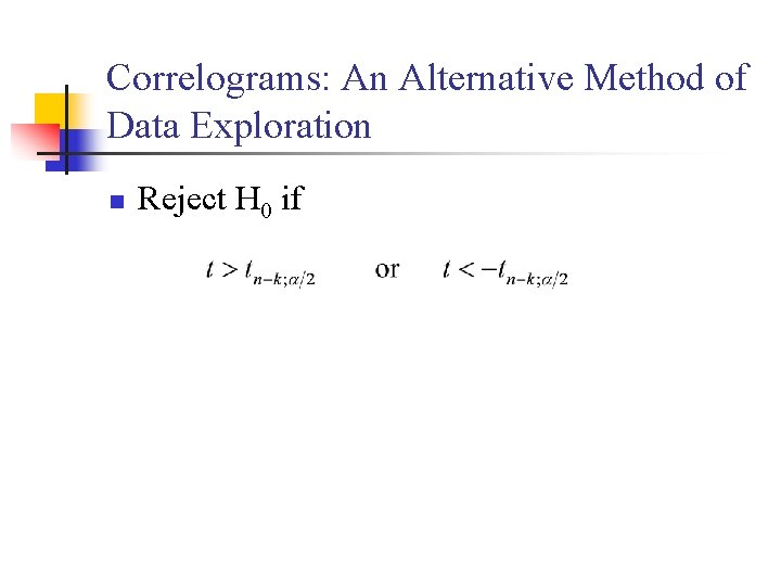 Correlograms: An Alternative Method of Data Exploration n Reject H 0 if 