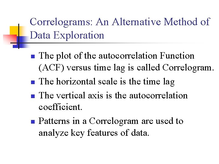 Correlograms: An Alternative Method of Data Exploration n n The plot of the autocorrelation