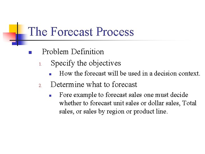 The Forecast Process n Problem Definition 1. Specify the objectives n 2. How the