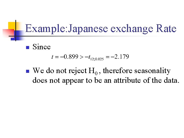 Example: Japanese exchange Rate n n Since We do not reject H 0 ,