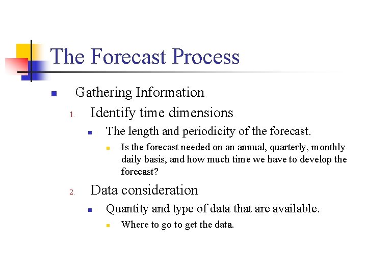 The Forecast Process n Gathering Information 1. Identify time dimensions n The length and