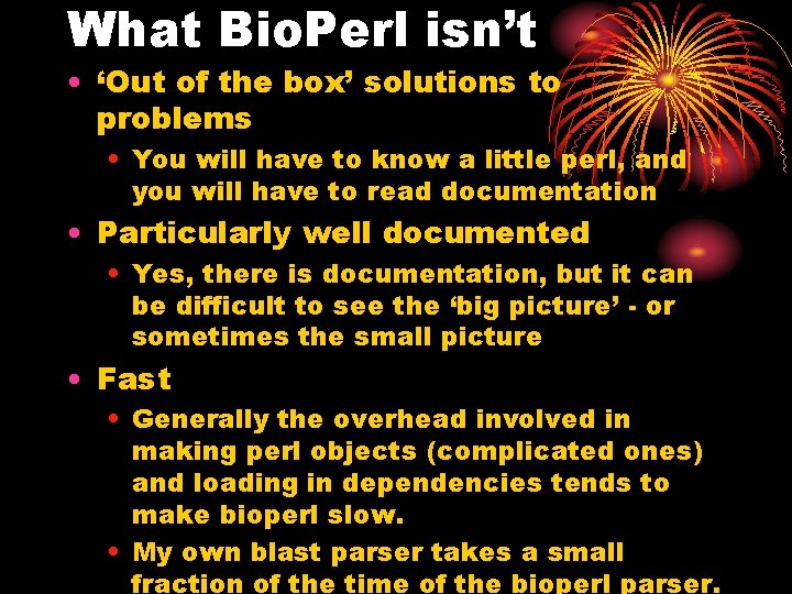 What Bio. Perl isn’t • ‘Out of the box’ solutions to problems • You