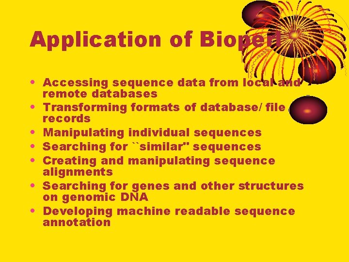 Application of Bioperl • Accessing sequence data from local and remote databases • Transforming