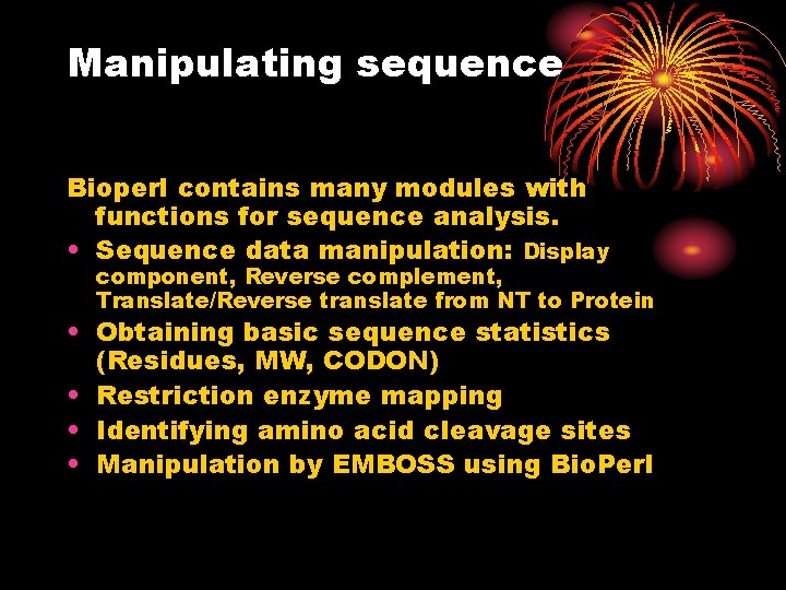 Manipulating sequence Bioperl contains many modules with functions for sequence analysis. • Sequence data