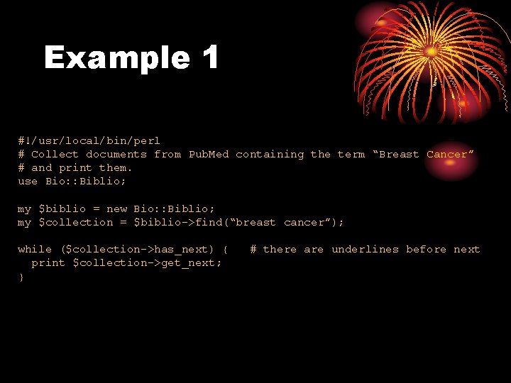 Example 1 #!/usr/local/bin/perl # Collect documents from Pub. Med containing the term “Breast Cancer”