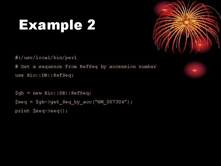 Example 2 #!/usr/local/bin/perl # Get a sequence from Ref. Seq by accession number use