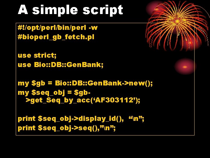 A simple script #!/opt/perl/bin/perl -w #bioperl_gb_fetch. pl use strict; use Bio: : DB: :