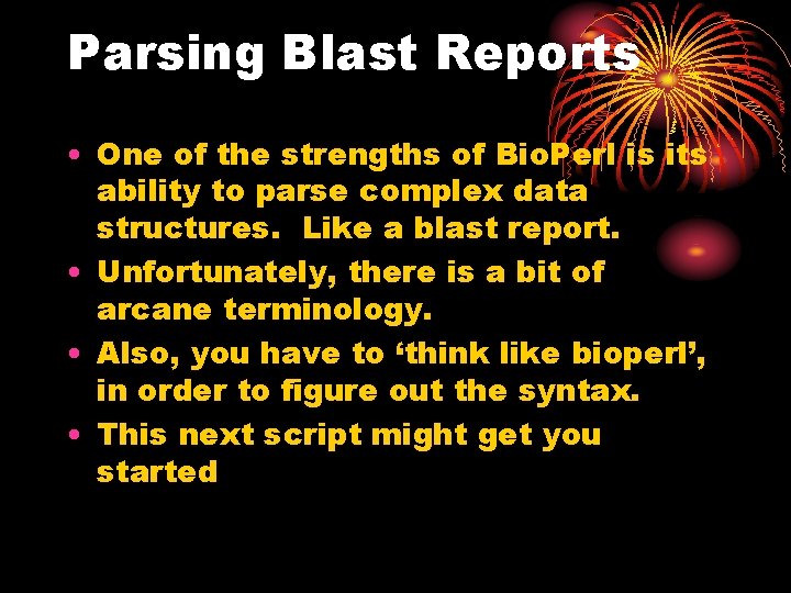 Parsing Blast Reports • One of the strengths of Bio. Perl is its ability