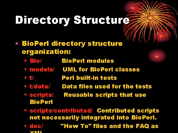 Directory Structure • Bio. Perl directory structure organization: • • • Bio/ Bio. Perl