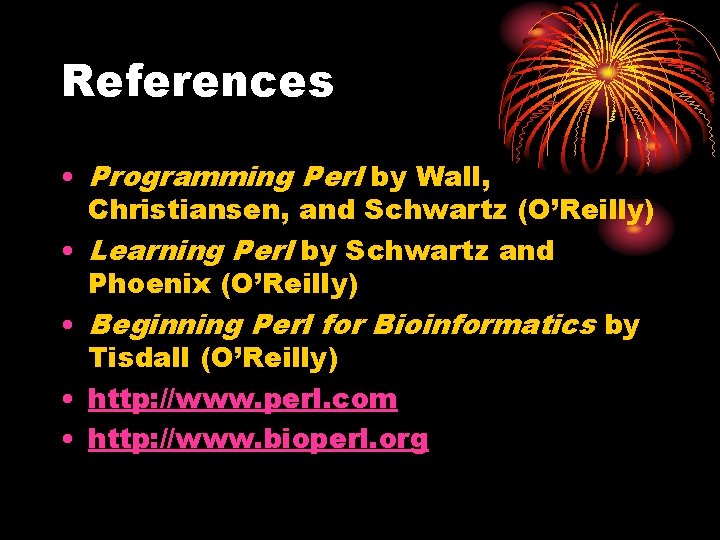 References • Programming Perl by Wall, Christiansen, and Schwartz (O’Reilly) • Learning Perl by