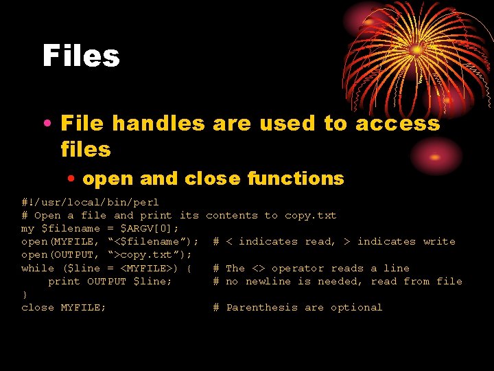 Files • File handles are used to access files • open and close functions