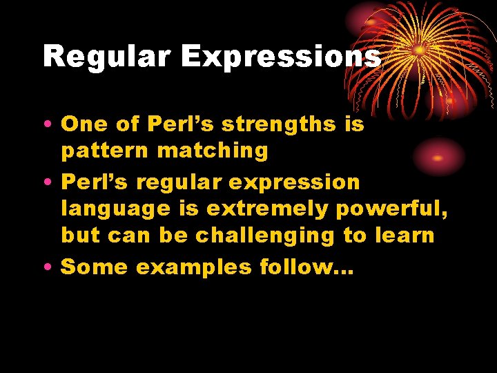 Regular Expressions • One of Perl’s strengths is pattern matching • Perl’s regular expression