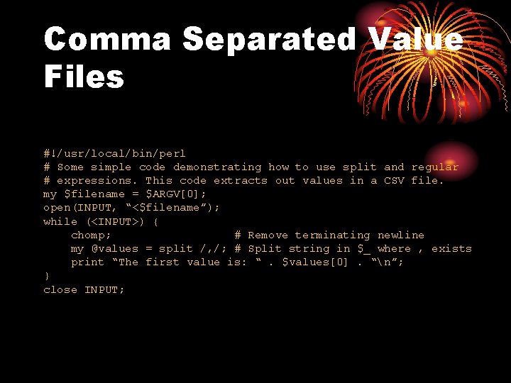 Comma Separated Value Files #!/usr/local/bin/perl # Some simple code demonstrating how to use split