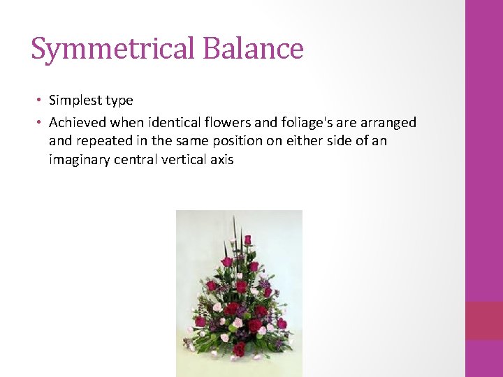 Symmetrical Balance • Simplest type • Achieved when identical flowers and foliage's are arranged