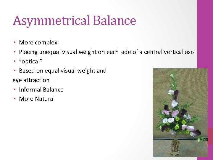 Asymmetrical Balance • More complex • Placing unequal visual weight on each side of