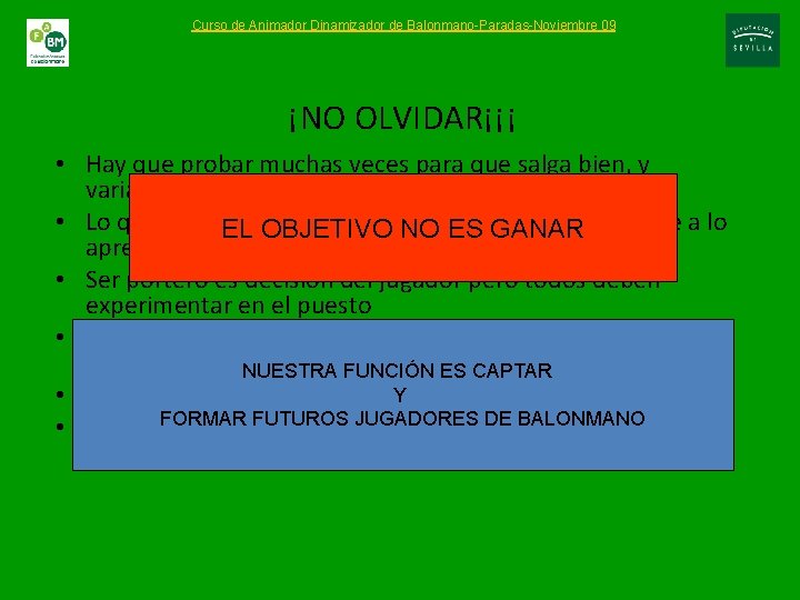 Curso de Animador Dinamizador de Balonmano-Paradas-Noviembre 09 ¡NO OLVIDAR¡¡¡ • Hay que probar muchas