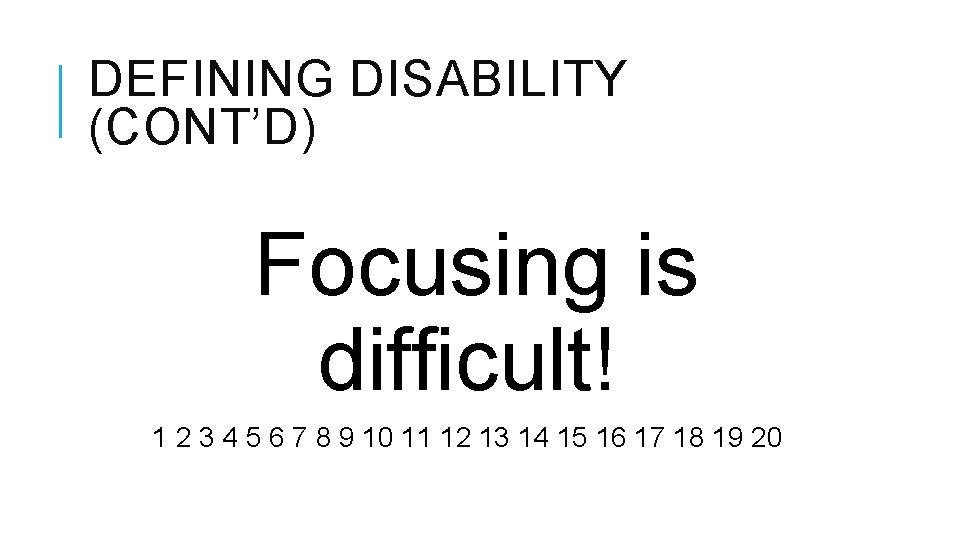 DEFINING DISABILITY (CONT’D) Focusing is difficult! 1 2 3 4 5 6 7 8