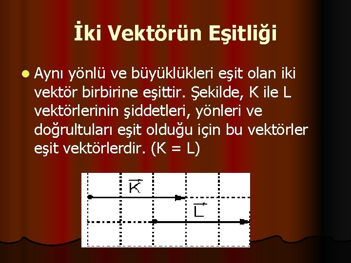 İki Vektörün Eşitliği l Aynı yönlü ve büyüklükleri eşit olan iki vektör birbirine eşittir.