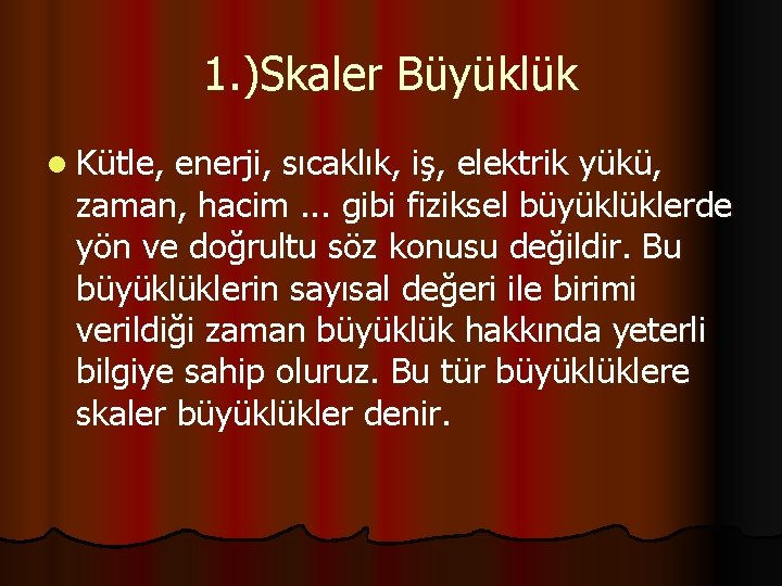 1. )Skaler Büyüklük l Kütle, enerji, sıcaklık, iş, elektrik yükü, zaman, hacim. . .