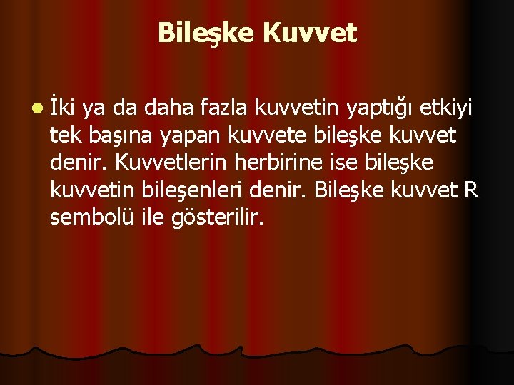Bileşke Kuvvet l İki ya da daha fazla kuvvetin yaptığı etkiyi tek başına yapan