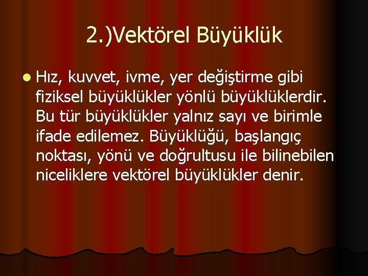 2. )Vektörel Büyüklük l Hız, kuvvet, ivme, yer değiştirme gibi fiziksel büyüklükler yönlü büyüklüklerdir.