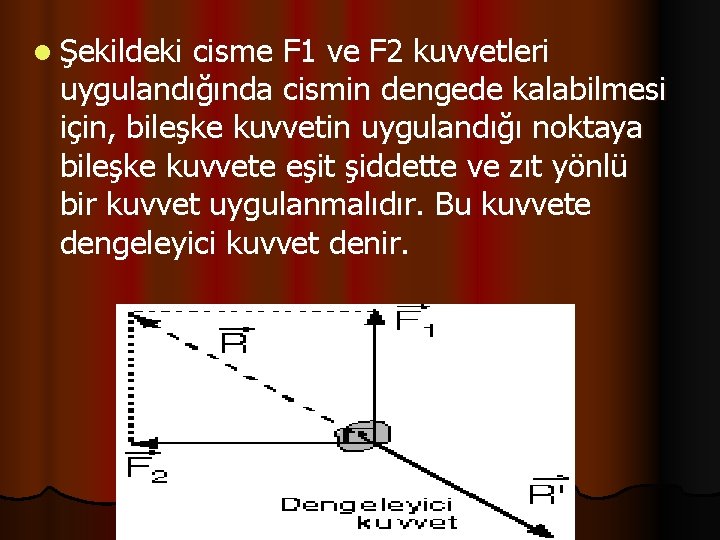 l Şekildeki cisme F 1 ve F 2 kuvvetleri uygulandığında cismin dengede kalabilmesi için,