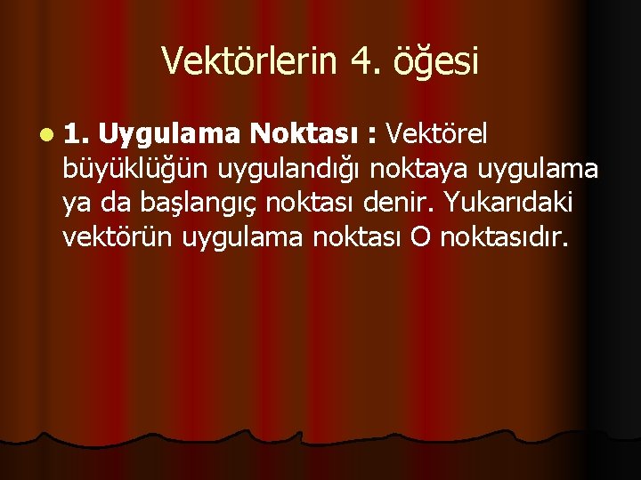 Vektörlerin 4. öğesi l 1. Uygulama Noktası : Vektörel büyüklüğün uygulandığı noktaya uygulama ya