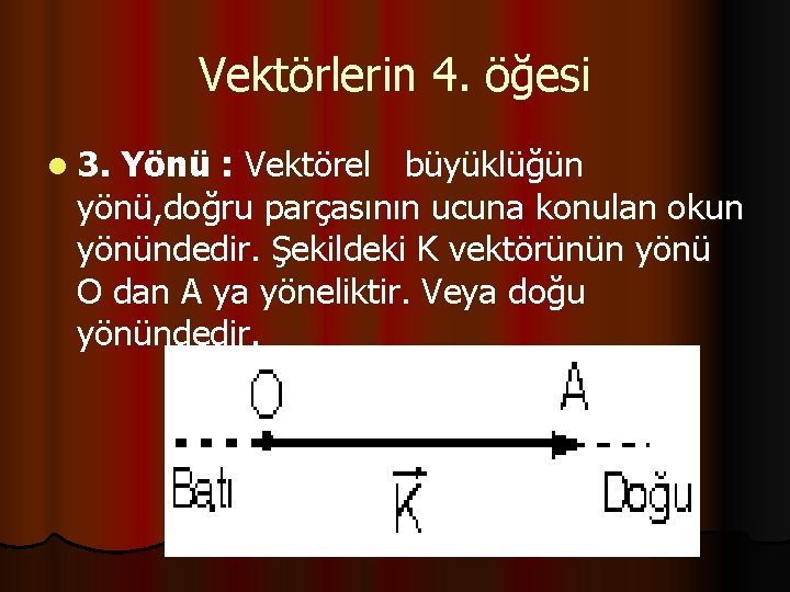 Vektörlerin 4. öğesi l 3. Yönü : Vektörel büyüklüğün yönü, doğru parçasının ucuna konulan