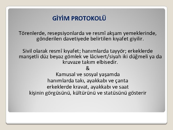 GİYİM PROTOKOLÜ Törenlerde, resepsiyonlarda ve resmî akşam yemeklerinde, gönderilen davetiyede belirtilen kıyafet giyilir. Sivil