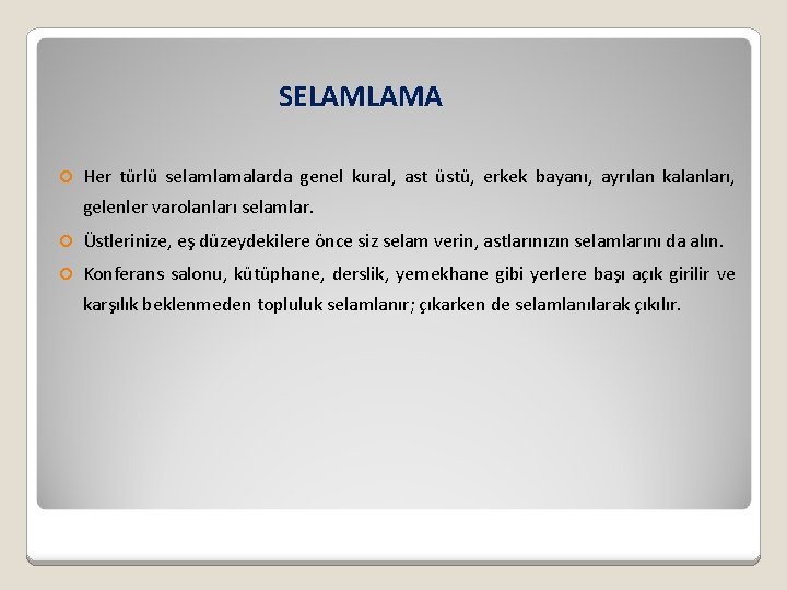 SELAMLAMA Her türlü selamlamalarda genel kural, ast üstü, erkek bayanı, ayrılan kalanları, gelenler varolanları