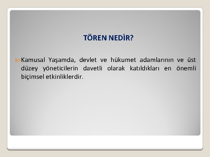 TÖREN NEDİR? Kamusal Yaşamda, devlet ve hükumet adamlarının ve üst düzey yöneticilerin davetli olarak
