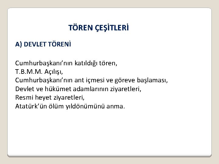 TÖREN ÇEŞİTLERİ A) DEVLET TÖRENİ Cumhurbaşkanı’nın katıldığı tören, T. B. M. M. Açılışı, Cumhurbaşkanı’nın