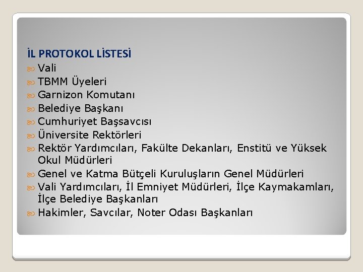 İL PROTOKOL LİSTESİ Vali TBMM Üyeleri Garnizon Komutanı Belediye Başkanı Cumhuriyet Başsavcısı Üniversite Rektörleri