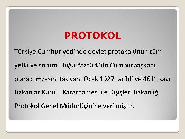 PROTOKOL Türkiye Cumhuriyeti’nde devlet protokolünün tüm yetki ve sorumluluğu Atatürk’ün Cumhurbaşkanı olarak imzasını taşıyan,