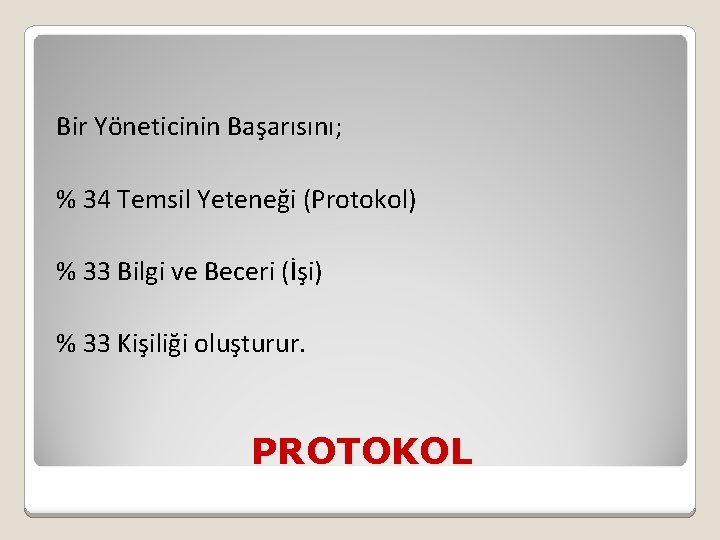 Bir Yöneticinin Başarısını; % 34 Temsil Yeteneği (Protokol) % 33 Bilgi ve Beceri (İşi)