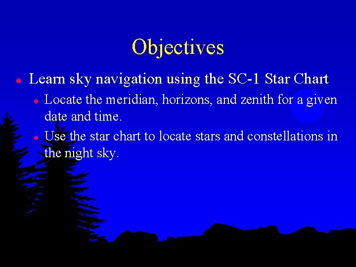 Objectives l Learn sky navigation using the SC-1 Star Chart l l Locate the