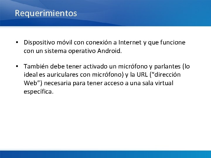 Requerimientos • Dispositivo móvil conexión a Internet y que funcione con un sistema operativo