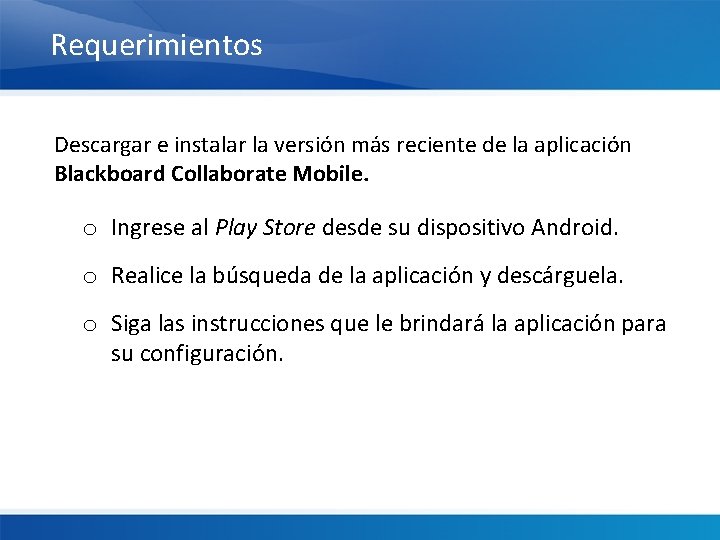 Requerimientos Descargar e instalar la versión más reciente de la aplicación Blackboard Collaborate Mobile.