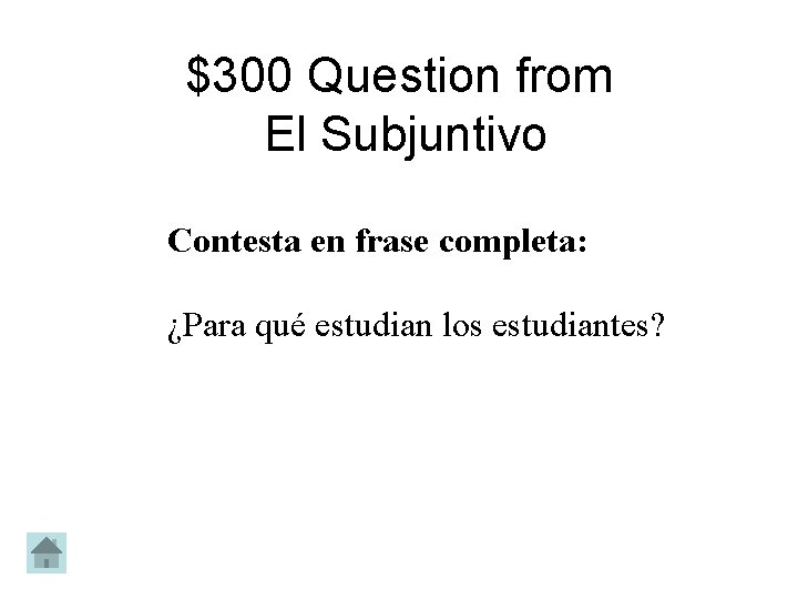 $300 Question from El Subjuntivo Contesta en frase completa: ¿Para qué estudian los estudiantes?