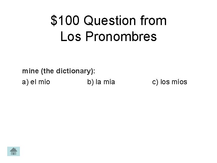 $100 Question from Los Pronombres mine (the dictionary): a) el mío b) la mía