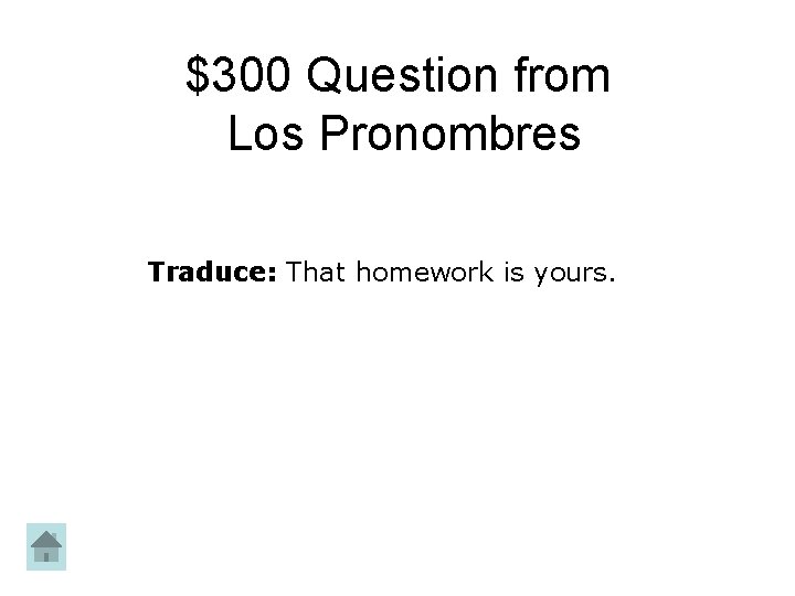 $300 Question from Los Pronombres Traduce: That homework is yours. 