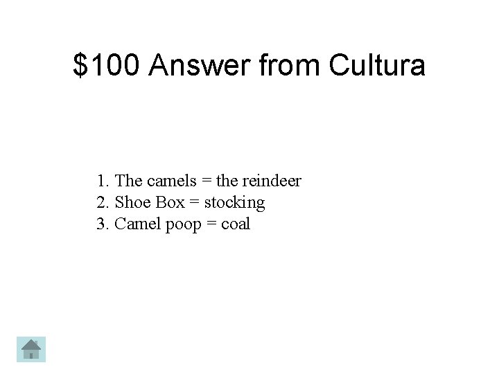 $100 Answer from Cultura 1. The camels = the reindeer 2. Shoe Box =