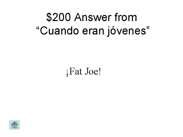 $200 Answer from “Cuando eran jóvenes” ¡Fat Joe! 