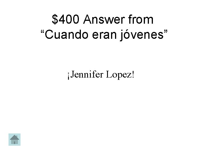 $400 Answer from “Cuando eran jóvenes” ¡Jennifer Lopez! 