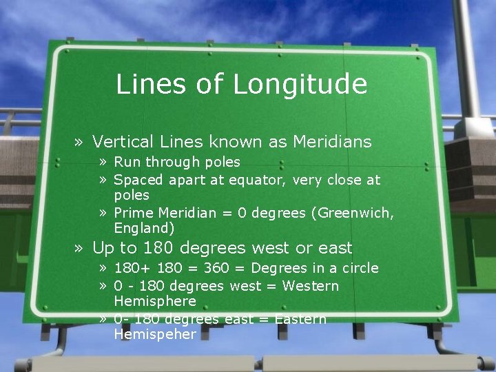 Lines of Longitude » Vertical Lines known as Meridians » Run through poles » Lines of Longitude » Vertical Lines known as Meridians » Run through poles »
