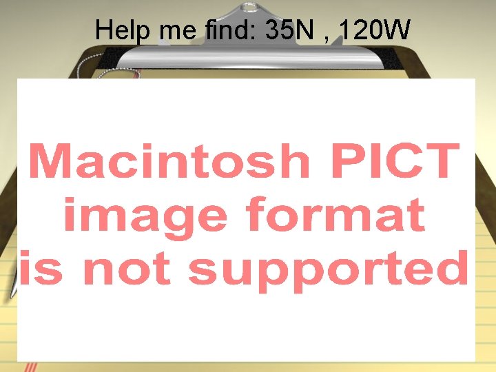 Help me find: 35 N , 120 W  Help me find: 35 N , 120 W