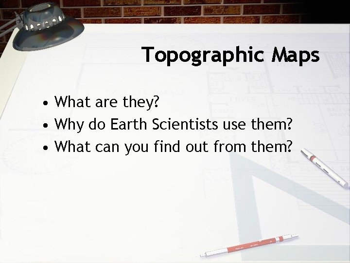 Topographic Maps • What are they? • Why do Earth Scientists use them? • Topographic Maps • What are they? • Why do Earth Scientists use them? •