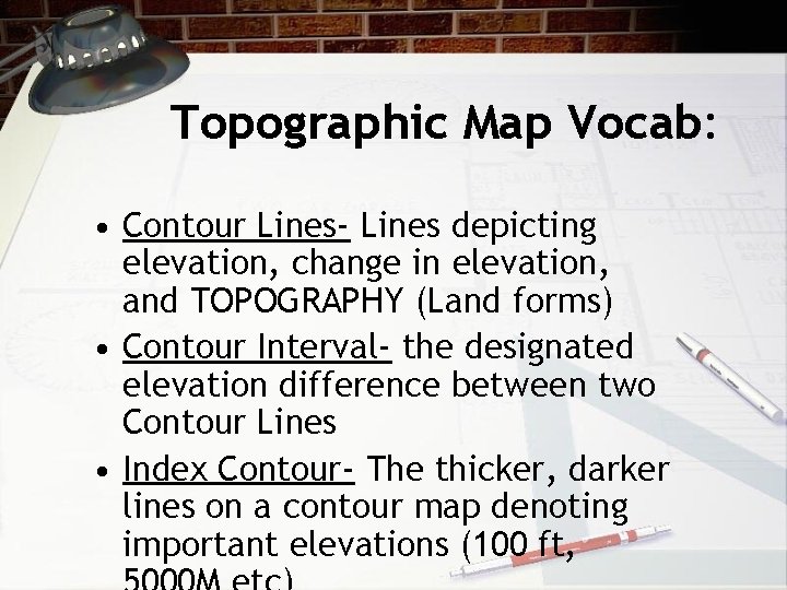 Topographic Map Vocab: • Contour Lines- Lines depicting elevation, change in elevation, and TOPOGRAPHY Topographic Map Vocab: • Contour Lines- Lines depicting elevation, change in elevation, and TOPOGRAPHY