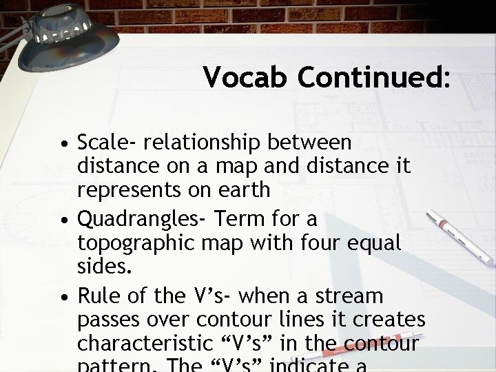 Vocab Continued: • Scale- relationship between distance on a map and distance it represents Vocab Continued: • Scale- relationship between distance on a map and distance it represents