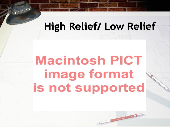 High Relief/ Low Relief  High Relief/ Low Relief